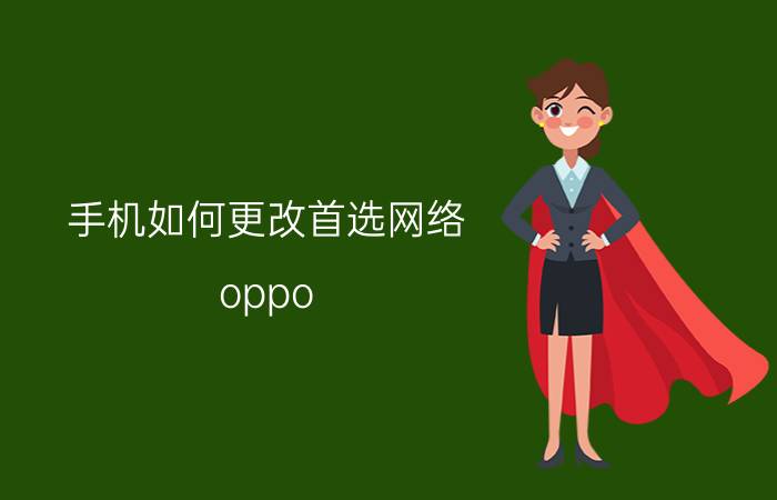 手机如何更改首选网络 oppo reno5如何设置4g网络优先模式？